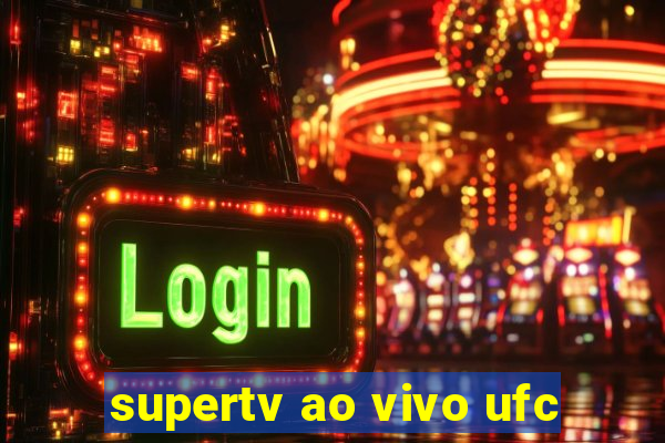 supertv ao vivo ufc